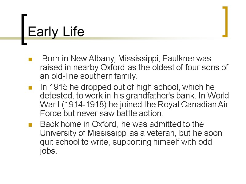 Early Life  Born in New Albany, Mississippi, Faulkner was raised in nearby Oxford